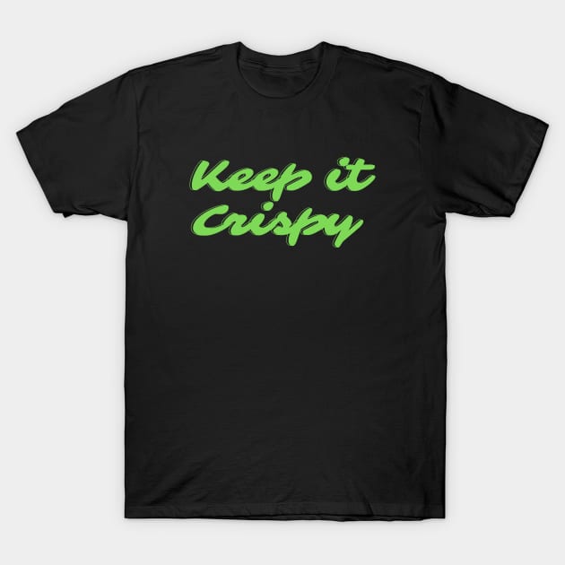 Keep it Crispy T-Shirt by Random Prints